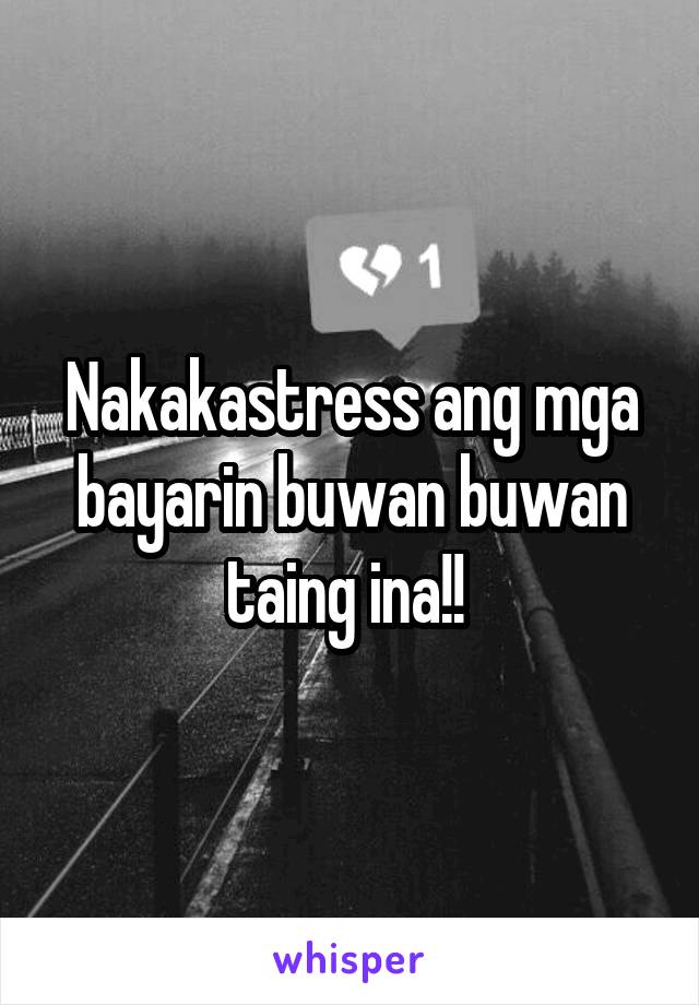 Nakakastress ang mga bayarin buwan buwan taing ina!! 