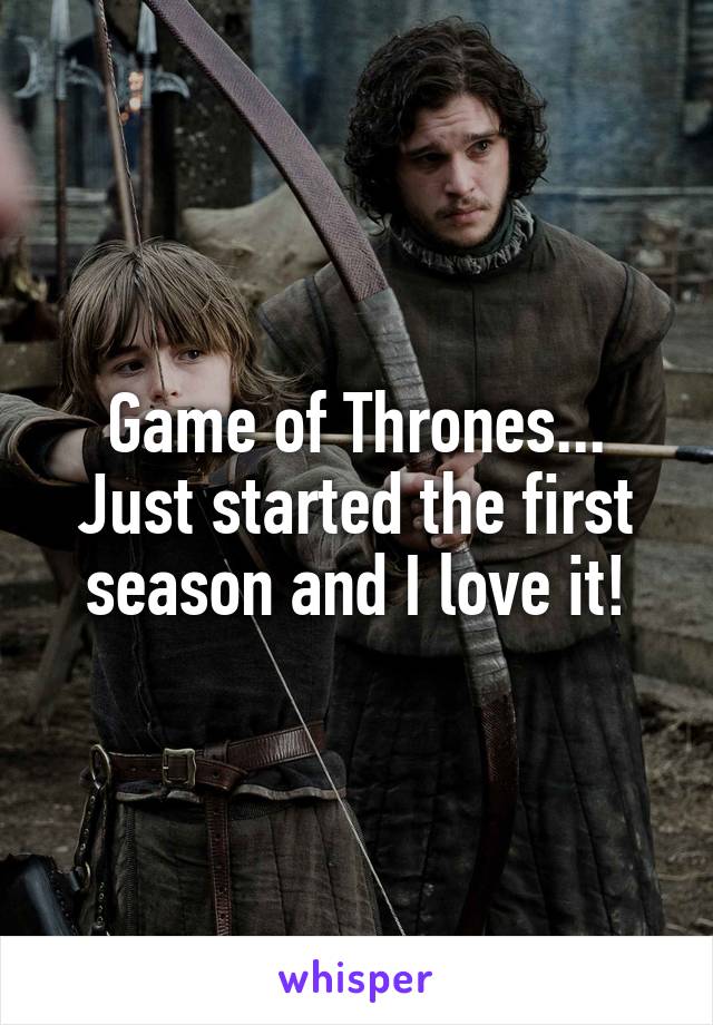 Game of Thrones...
Just started the first season and I love it!