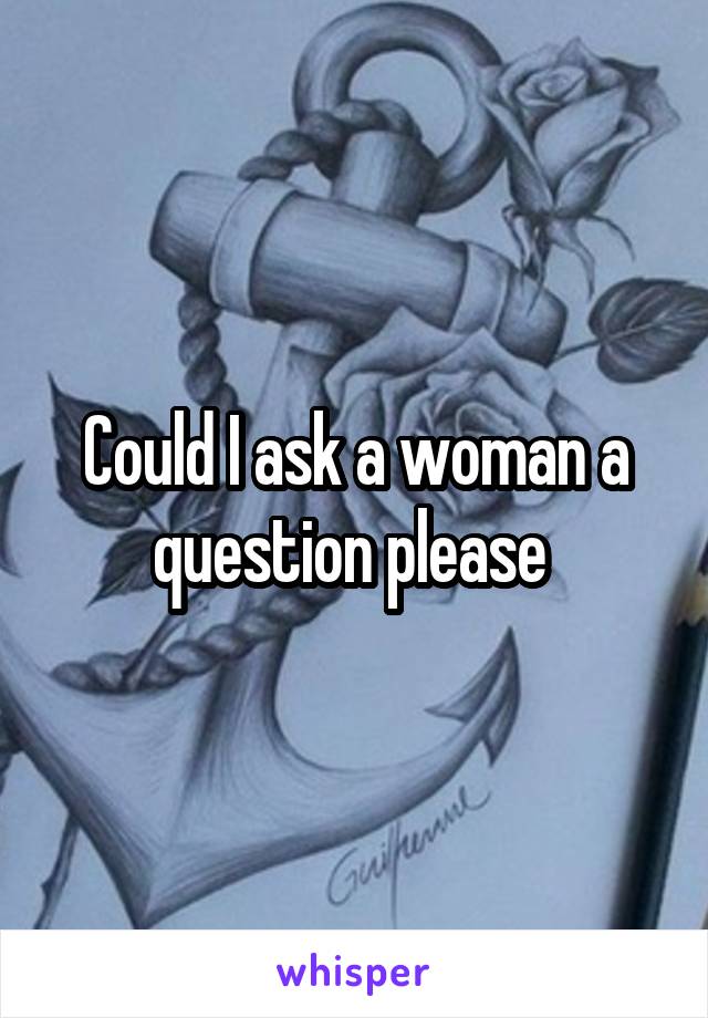 Could I ask a woman a question please 