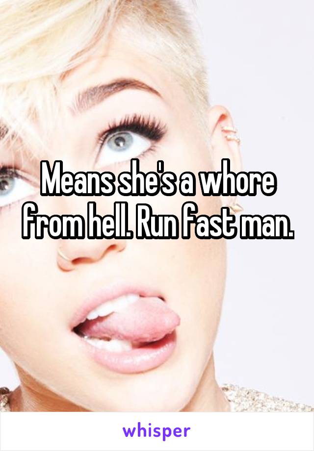 Means she's a whore from hell. Run fast man. 