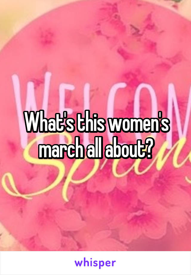 What's this women's march all about?