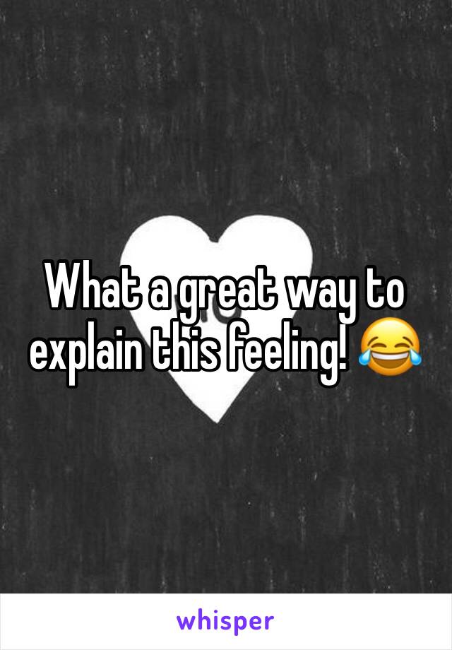 What a great way to explain this feeling! 😂