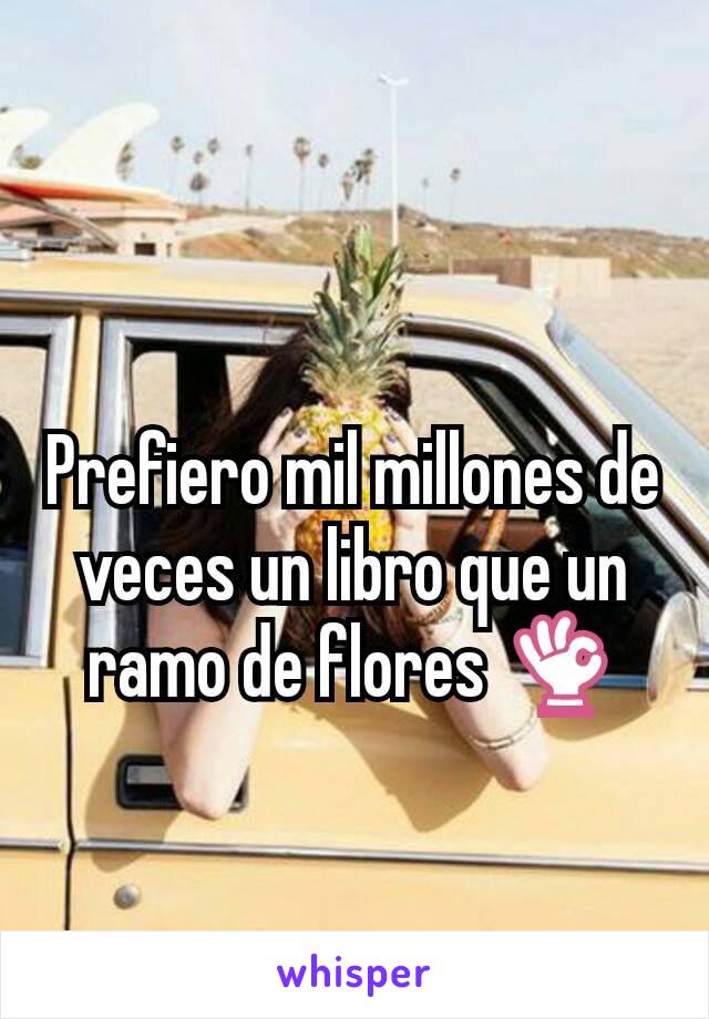 Prefiero mil millones de veces un libro que un ramo de flores 👌