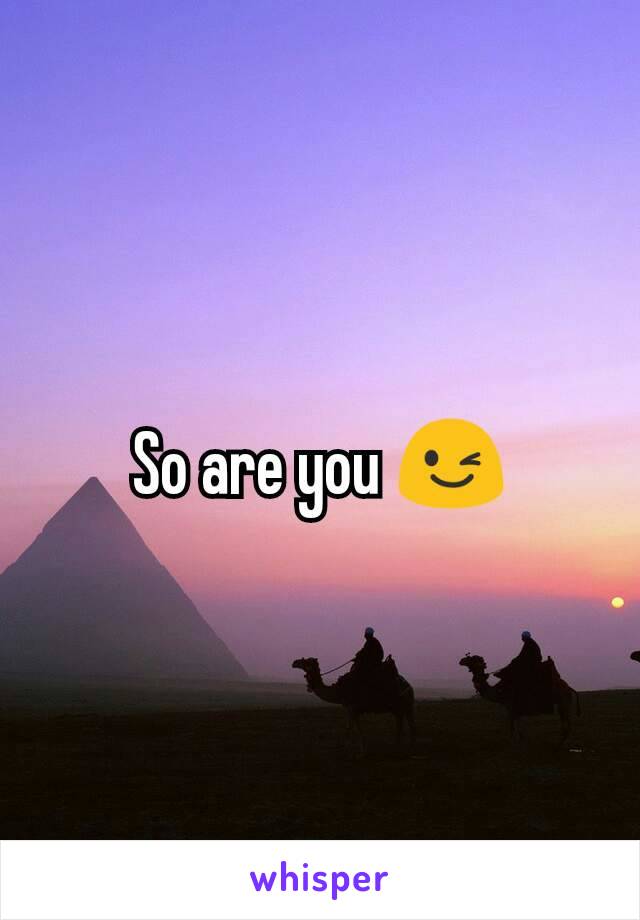 So are you 😉