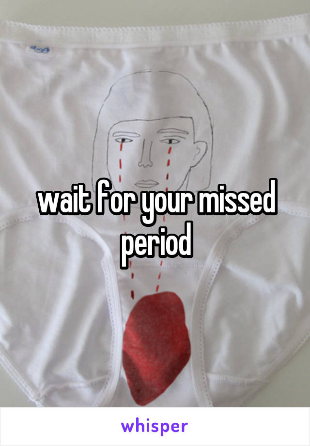 wait for your missed period