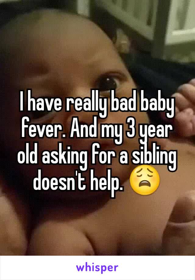 I have really bad baby fever. And my 3 year old asking for a sibling doesn't help. 😩