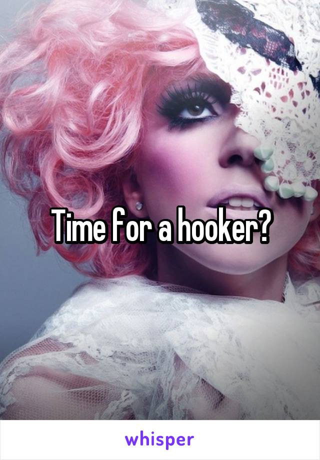 Time for a hooker?