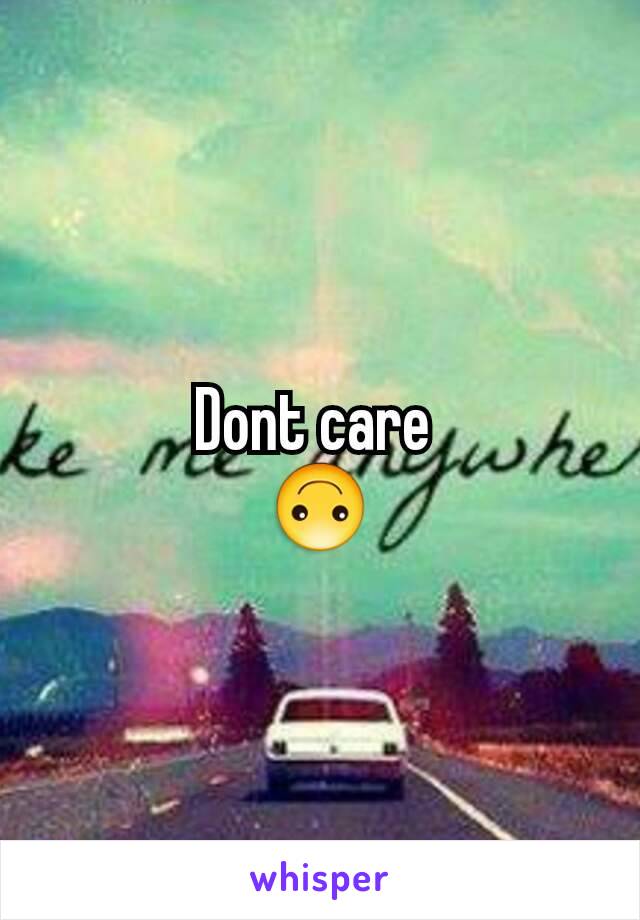 Dont care 
🙃