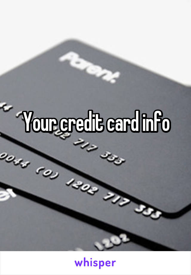 Your credit card info
