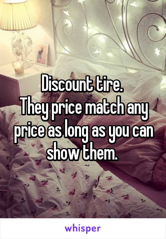 Discount tire. 
They price match any price as long as you can show them. 