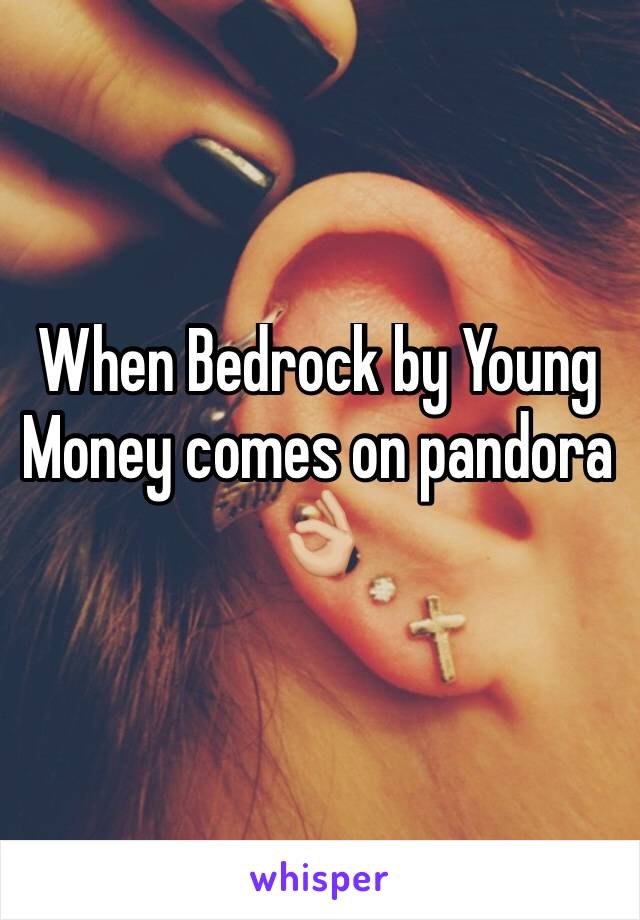 When Bedrock by Young Money comes on pandora 👌🏼