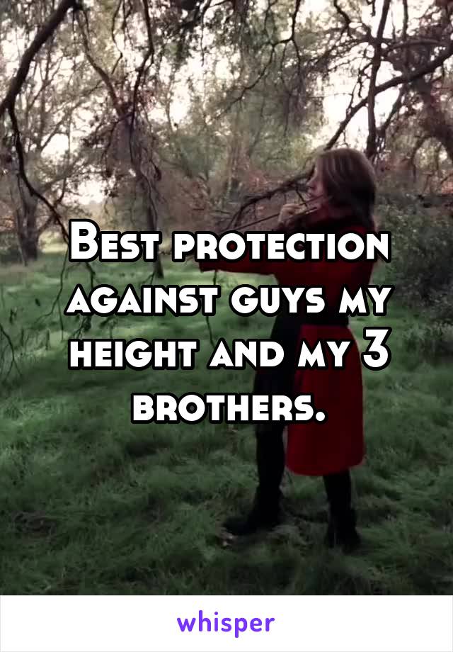 Best protection against guys my height and my 3 brothers.