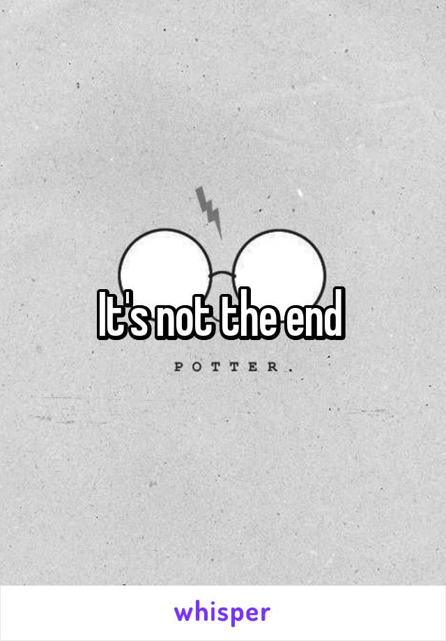 It's not the end 