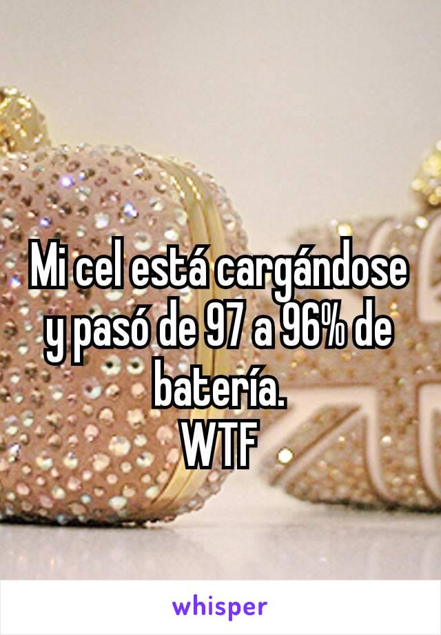 Mi cel está cargándose y pasó de 97 a 96% de batería.
WTF