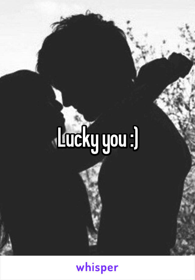 Lucky you :)