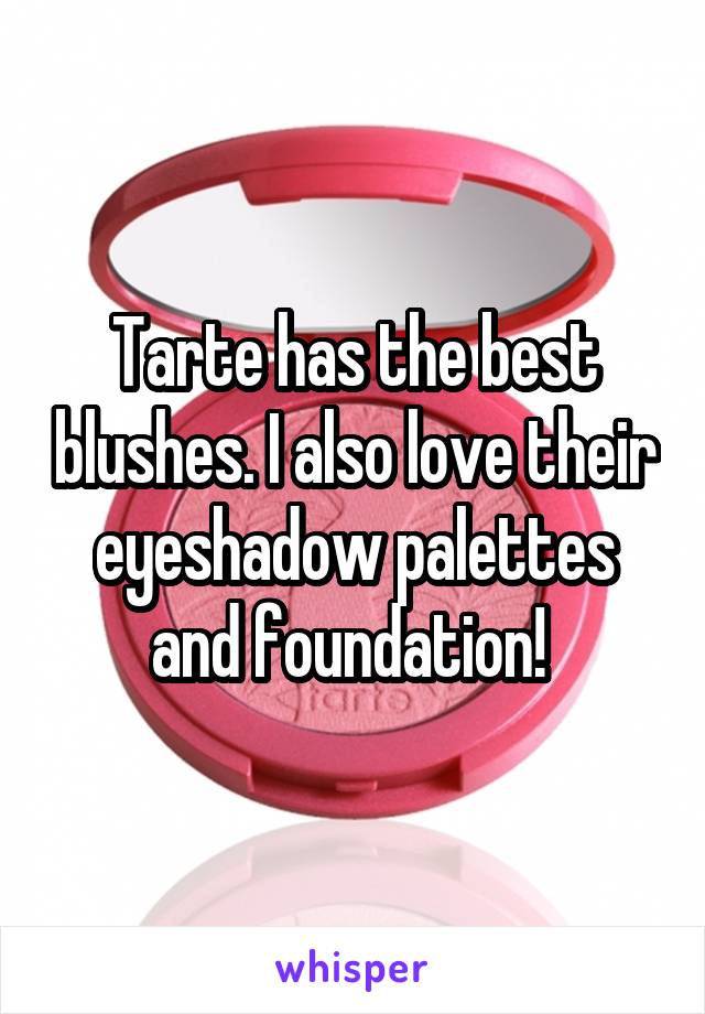 Tarte has the best blushes. I also love their eyeshadow palettes and foundation! 