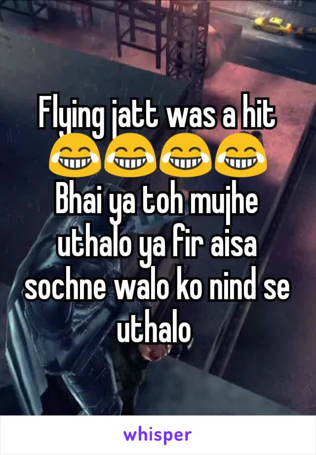 Flying jatt was a hit 😂😂😂😂
Bhai ya toh mujhe uthalo ya fir aisa sochne walo ko nind se uthalo 