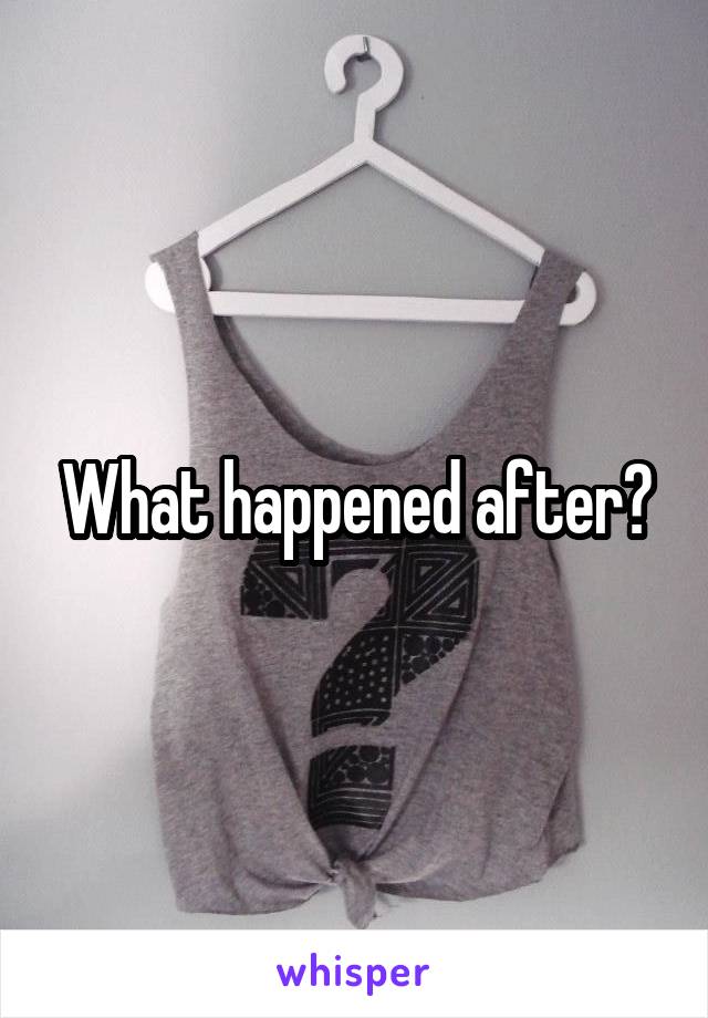 What happened after?