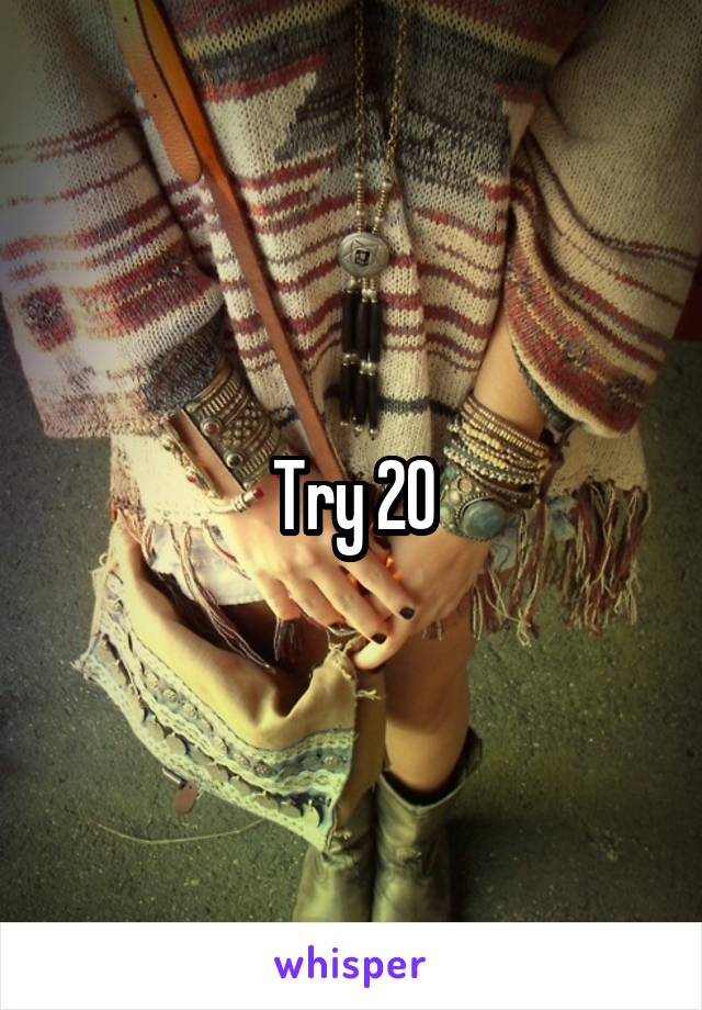 Try 20