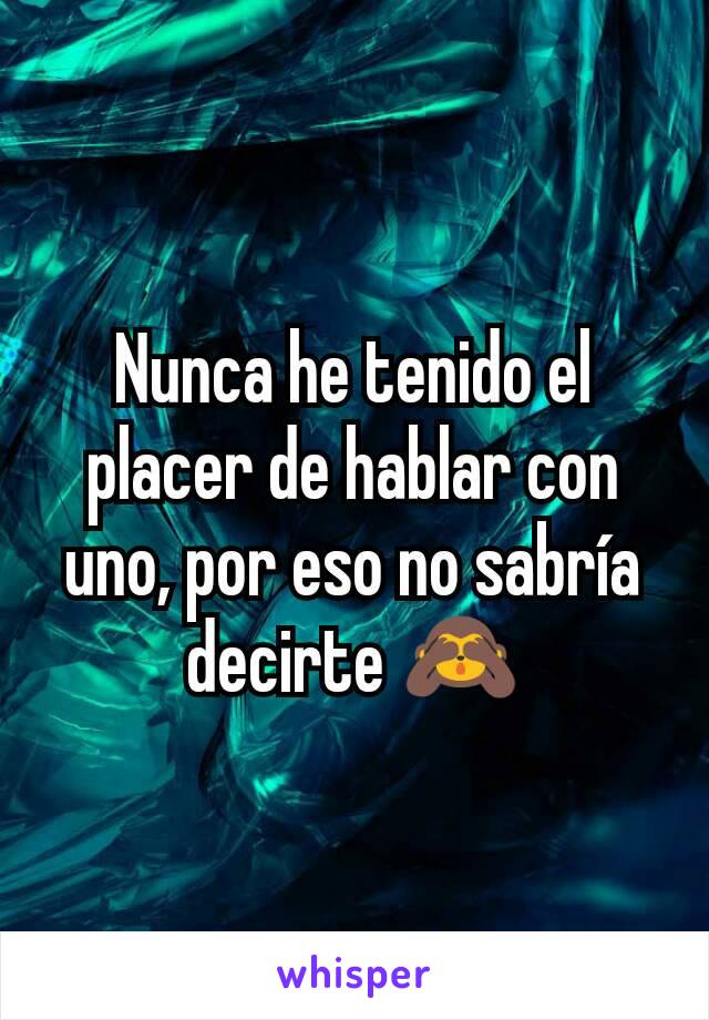 Nunca he tenido el placer de hablar con uno, por eso no sabría decirte 🙈