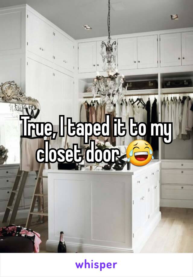 True, I taped it to my closet door 😂