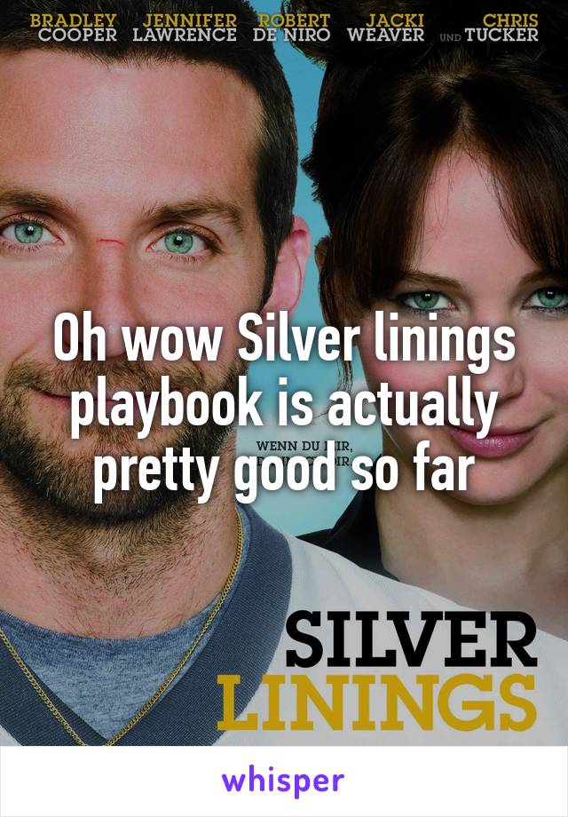 Oh wow Silver linings playbook is actually pretty good so far