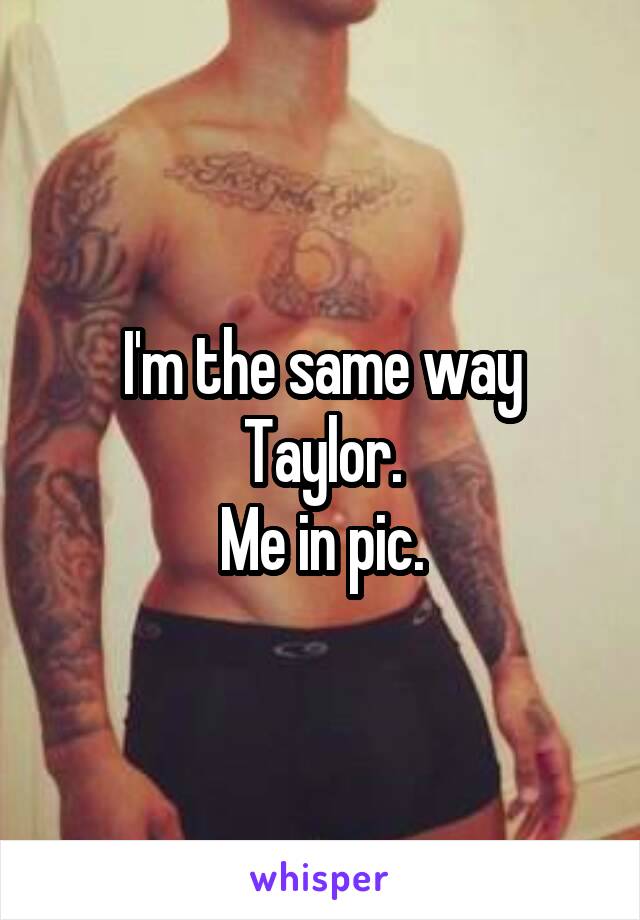 I'm the same way Taylor.
Me in pic.