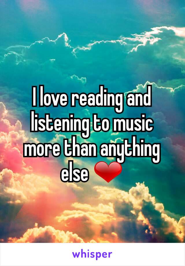 I love reading and listening to music more than anything else ❤