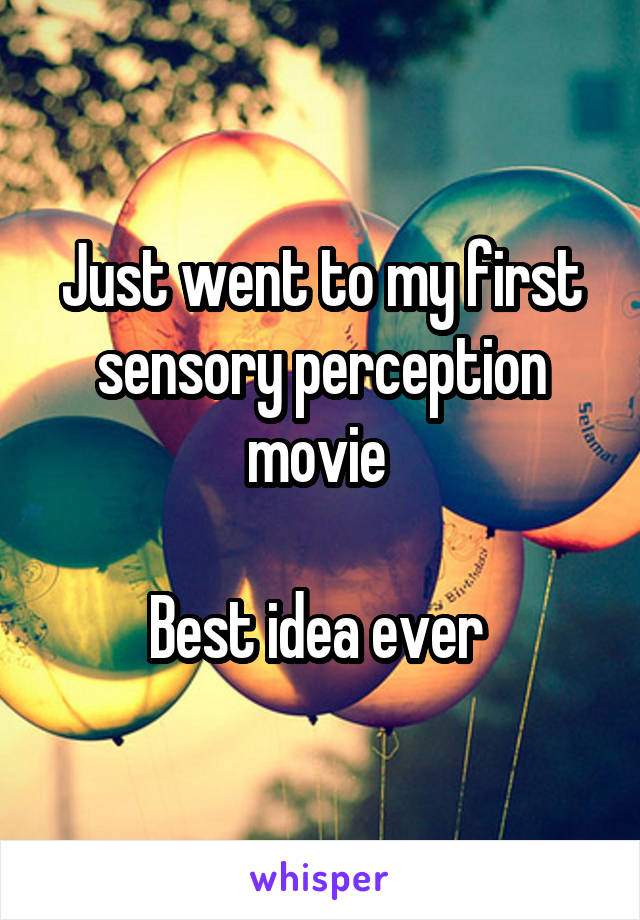 Just went to my first sensory perception movie 

Best idea ever 