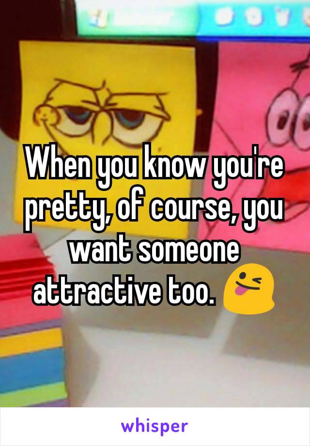 When you know you're pretty, of course, you want someone attractive too. 😜