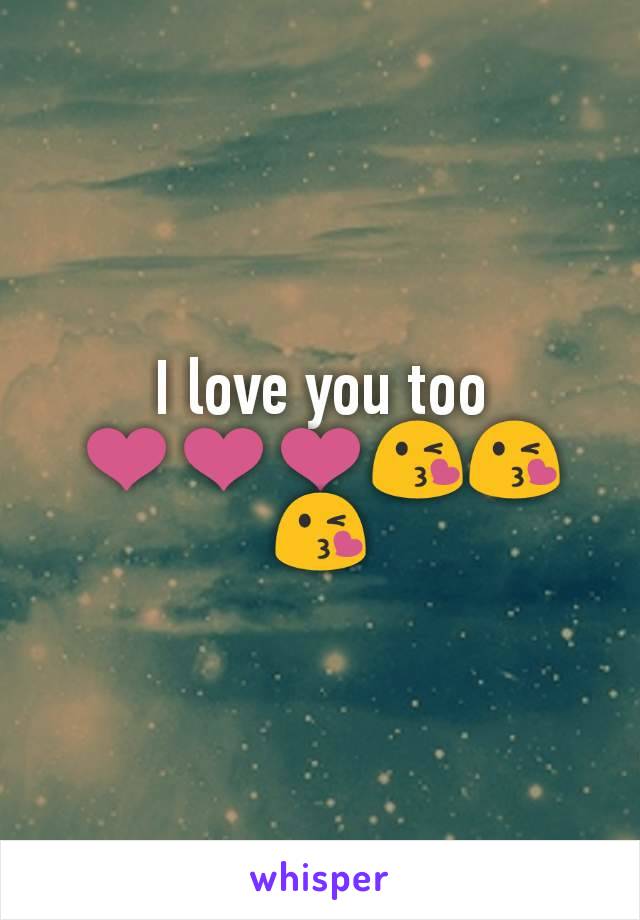 I love you too ❤❤❤😘😘😘