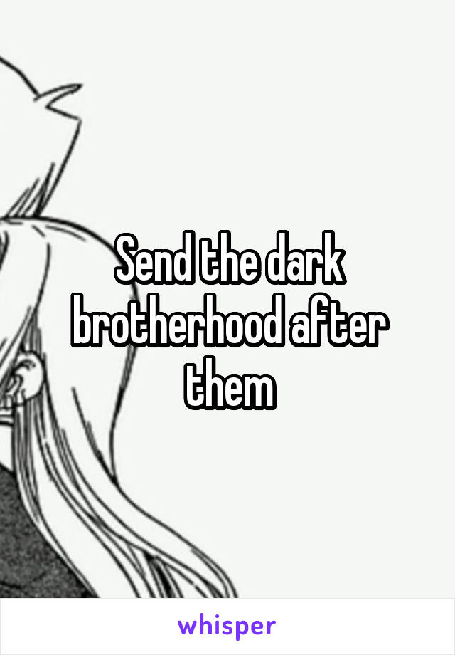 Send the dark brotherhood after them