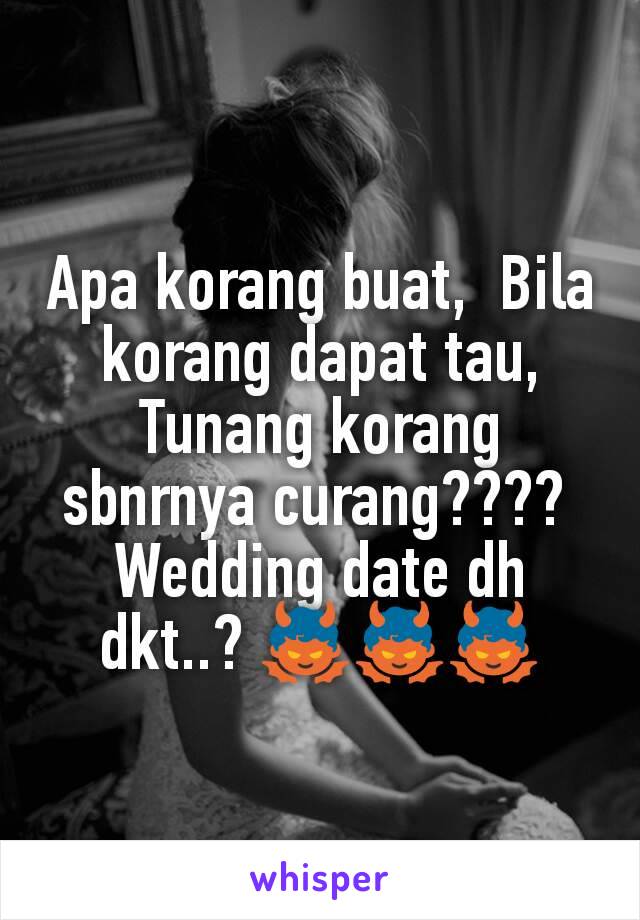 Apa korang buat,  Bila korang dapat tau,  Tunang korang sbnrnya curang???? 
Wedding date dh dkt..? 👿👿👿