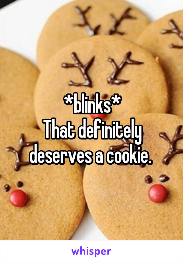 *blinks*
That definitely deserves a cookie. 