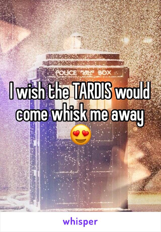 I wish the TARDIS would come whisk me away 😍