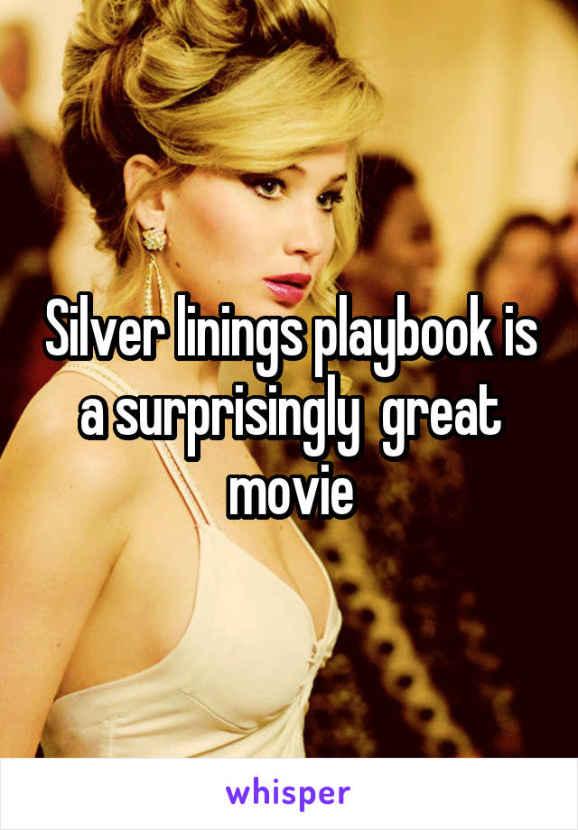 Silver linings playbook is a surprisingly  great movie