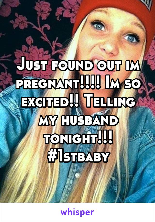 Just found out im pregnant!!!! Im so excited!! Telling my husband tonight!!! #1stbaby