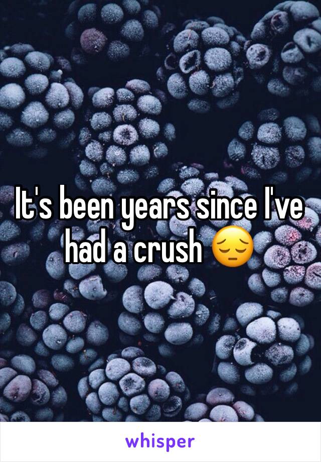 It's been years since I've had a crush 😔