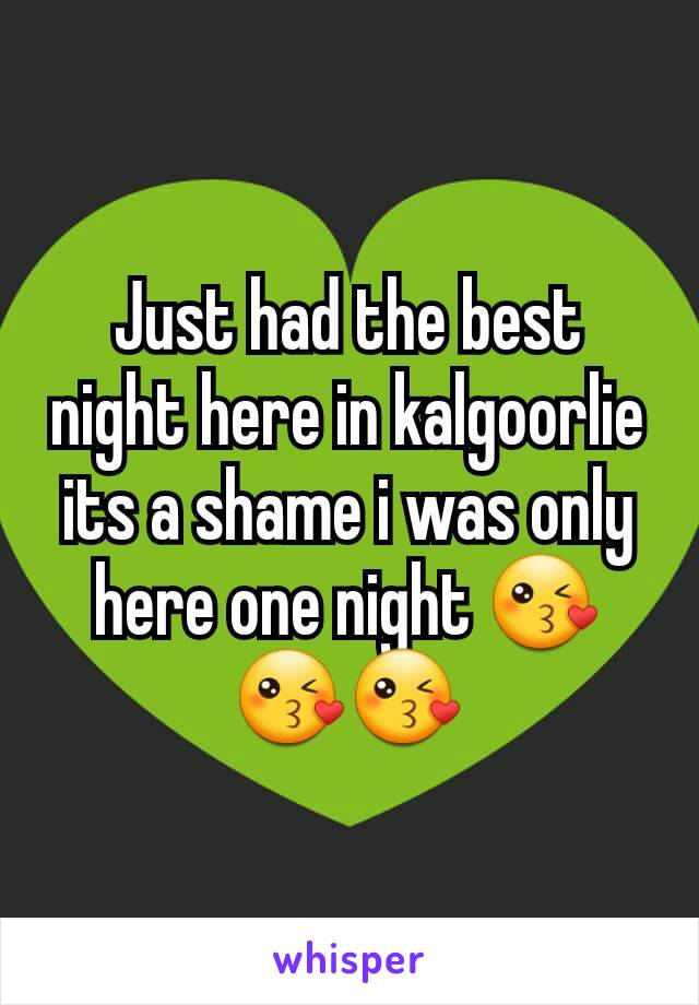 Just had the best night here in kalgoorlie its a shame i was only here one night 😘😘😘