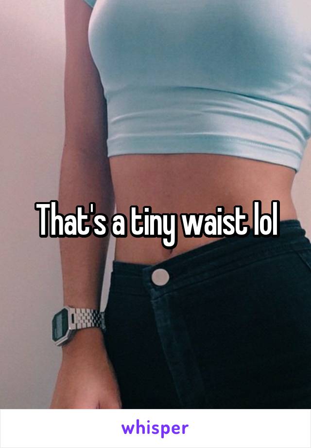 That's a tiny waist lol