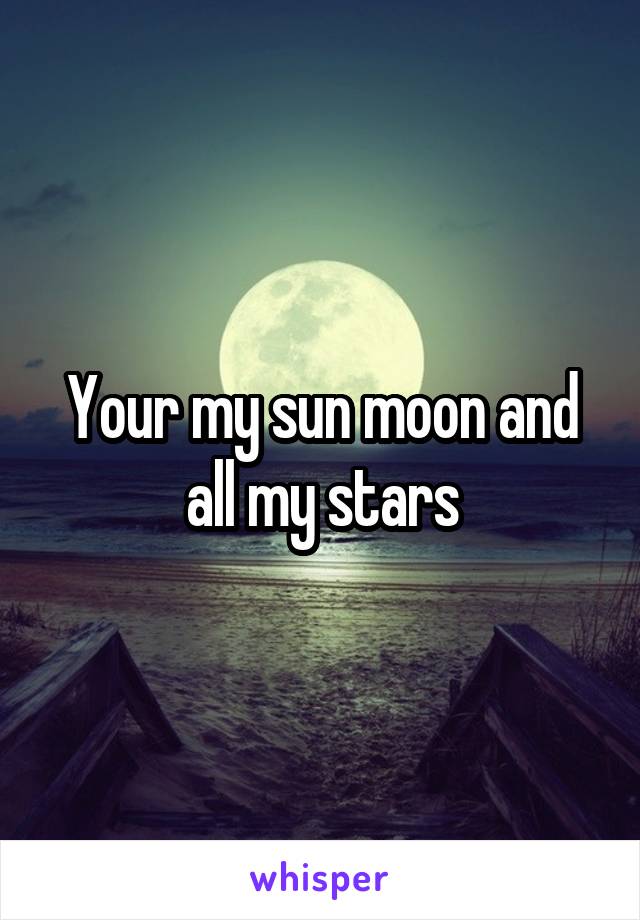 Your my sun moon and all my stars