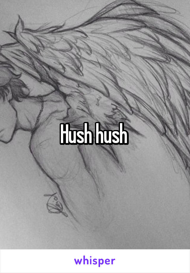 Hush hush 