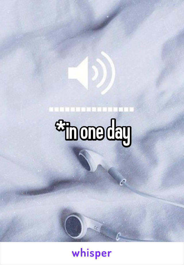 *in one day