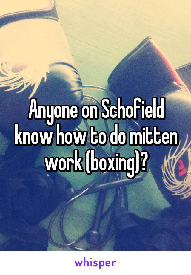 Anyone on Schofield know how to do mitten work (boxing)?