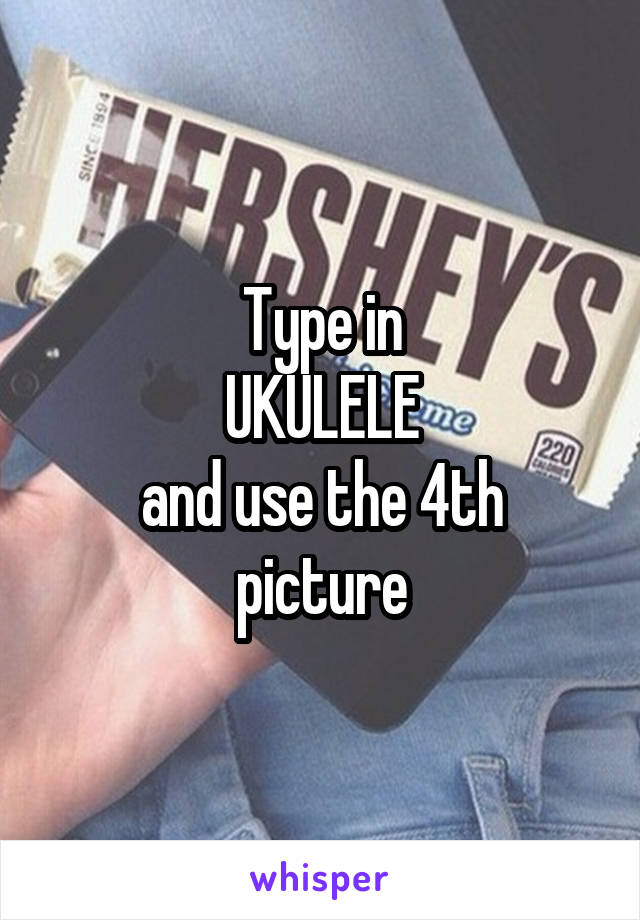 Type in
UKULELE
and use the 4th picture