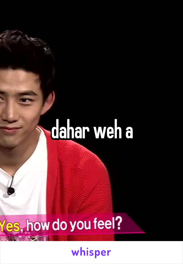 dahar weh a