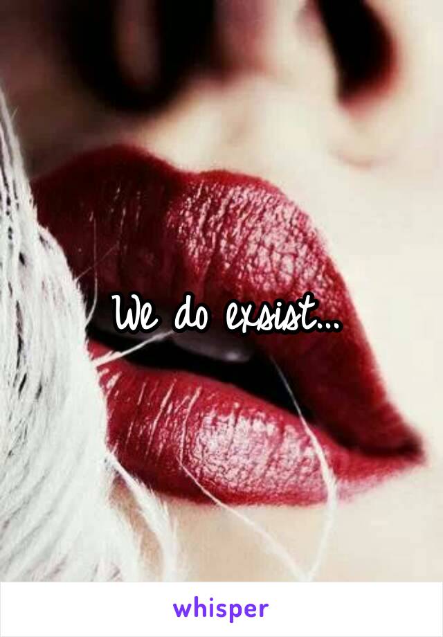 We do exsist...