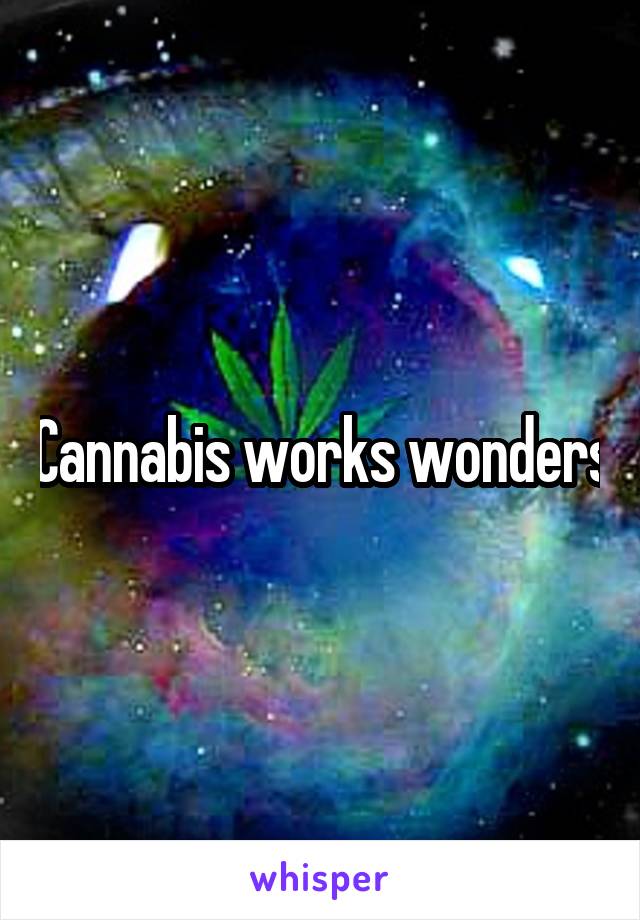 Cannabis works wonders