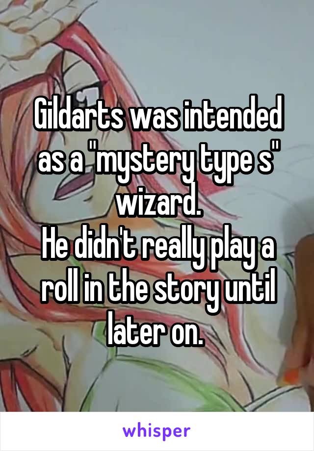 Gildarts was intended as a "mystery type s" wizard.
He didn't really play a roll in the story until later on. 