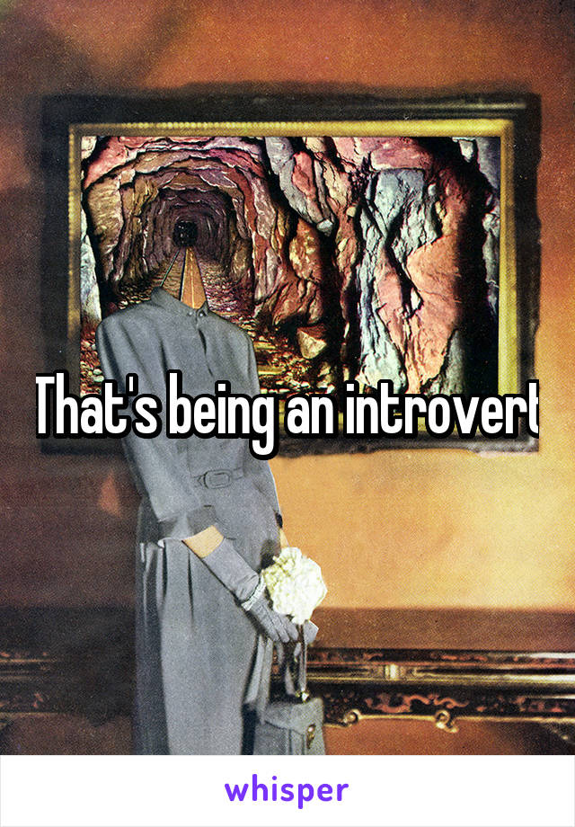 That's being an introvert